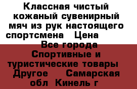 Классная чистый кожаный сувенирный мяч из рук настоящего спортсмена › Цена ­ 1 000 - Все города Спортивные и туристические товары » Другое   . Самарская обл.,Кинель г.